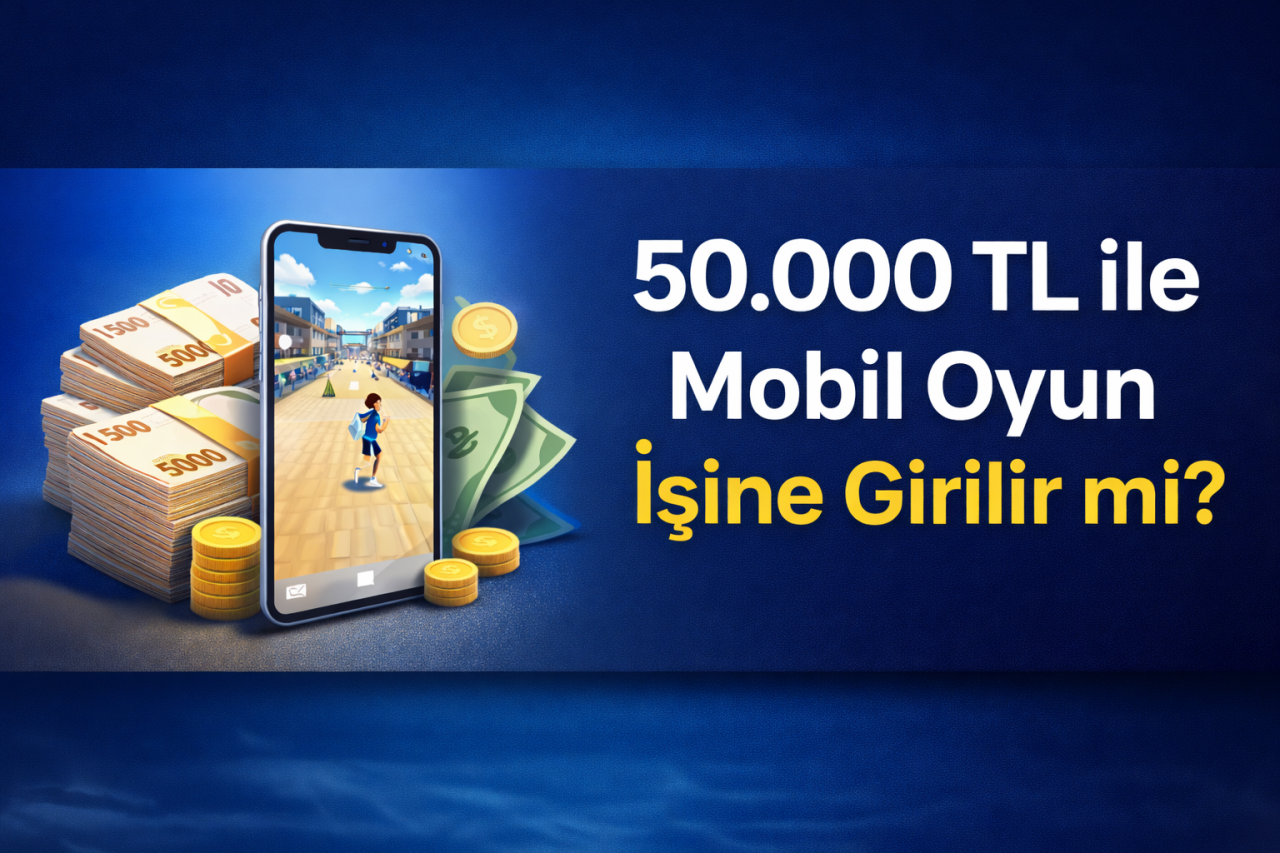 50.000 TL ile Mobil Oyun İşine Girilir mi?